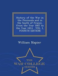Produktbild: History of the War in the Peninsula and in the South of France, from the Year 1807 to the Year 1814 . VOL. I, FOURTH EDITION - War College Series