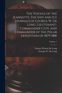 Produktbild: The Voyage of the Jeannette. The Ship and ice Journals of George W. De Long, Lieutenant-commander U.S.N. and Commander of the Polar Expedition of 1879