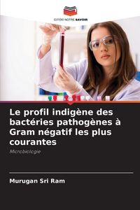 Produktbild: Le profil indig&egrave;ne des bact&eacute;ries pathog&egrave;nes &agrave; Gram n&eacute;gatif les plus courantes
