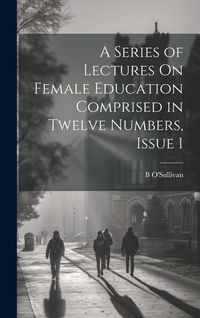 Produktbild: A Series of Lectures On Female Education Comprised in Twelve Numbers, Issue 1