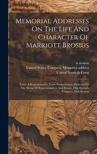 Produktbild: Memorial Addresses On The Life And Character Of Marriott Brosius: (later A Representative, From Pennsylvania), Delivered In The House Of Representativ