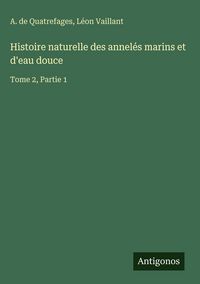 Produktbild: Histoire naturelle des annel&eacute;s marins et d'eau douce