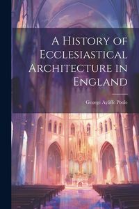 Produktbild: A History of Ecclesiastical Architecture in England