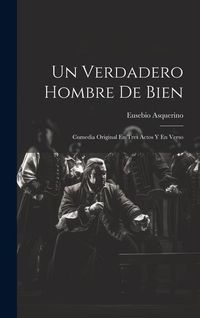 Produktbild: Un Verdadero Hombre De Bien: Comedia Original En Tres Actos Y En Verso