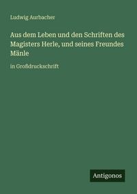Produktbild: Aus dem Leben und den Schriften des Magisters Herle, und seines Freundes M&auml;nle