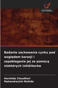 Produktbild: Badanie zachowania cynku pod wzgl&iquest;dem korozji i zapobieganie jej za pomoc&iquest; niekt&oacute;rych inhibitor&oacute;w