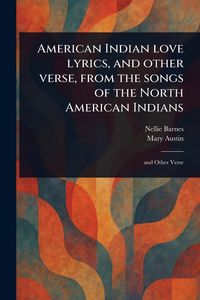 Produktbild: American Indian Love Lyrics, and Other Verse, From the Songs of the North American Indians