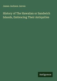 Produktbild: History of The Hawaiian or Sandwich Islands, Embracing Their Antiquities