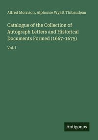 Produktbild: Catalogue of the Collection of Autograph Letters and Historical Documents Formed (1667-1675)