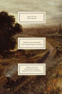 Produktbild: From Old Regime to Industrial State &ndash; A History of German Industrialization from the Eighteenth Century to World War I