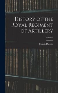 Produktbild: History of the Royal Regiment of Artillery; Volume 1
