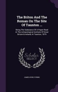 Produktbild: The Briton And The Roman On The Site Of Taunton ...