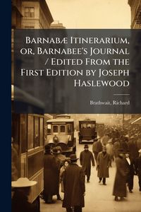 Produktbild: Barnab&Atilde;] Itinerarium, or, Barnabee's Journal / Edited From the First Edition by Joseph Haslewood