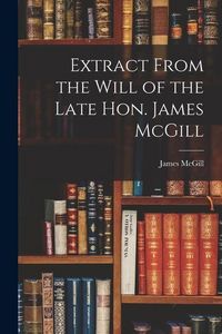 Produktbild: Extract From the Will of the Late Hon. James McGill [microform]