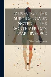 Produktbild: Report On The Surgical Cases Noted In The South African War, 1899-1902