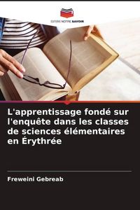 Produktbild: L'apprentissage fond&eacute; sur l'enqu&ecirc;te dans les classes de sciences &eacute;l&eacute;mentaires en &Eacute;rythr&eacute;e
