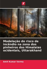 Produktbild: Modela&ccedil;&atilde;o do risco de inc&ecirc;ndio na zona dos pinheiros dos Himalaias ocidentais, Uttarakhand