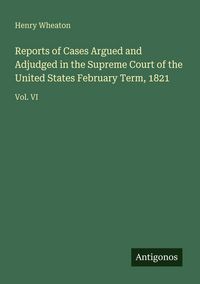 Produktbild: Reports of Cases Argued and Adjudged in the Supreme Court of the United States February Term, 1821