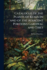 Produktbild: Catalogue of the Plants of Kumaon and of the Adjacent Portions Garhwal and Tibet