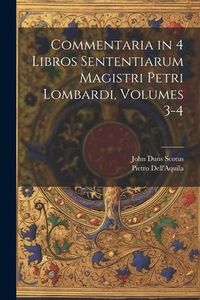 Produktbild: Commentaria in 4 Libros Sententiarum Magistri Petri Lombardi, Volumes 3-4