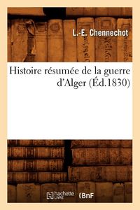 Produktbild: Histoire r&eacute;sum&eacute;e de la guerre d'Alger , (&Eacute;d.1830)