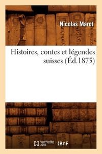 Produktbild: Histoires, contes et l&eacute;gendes suisses (&Eacute;d.1875)