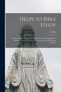 Produktbild: Helps to Bible Study [microform]: With Practical Notes on the Books of Scripture Designed for Ministers, Local Preachers, S.S Teachers, and All Christ