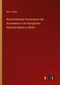 Produktbild: Beschreibendes Verzeichniss der Kunstwerke in der K&ouml;niglichen National-Galerie zu Berlin