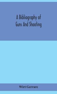 Produktbild: A Bibliography Of Guns And Shooting, Being A List Of Ancient And Modern English And Foreign Books Relating To Firearms And Their Use, And To The Compo