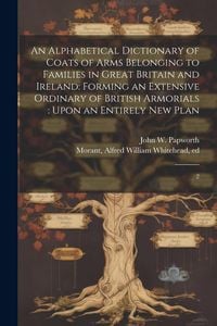 Produktbild: An Alphabetical Dictionary of Coats of Arms Belonging to Families in Great Britain and Ireland: Forming an Extensive Ordinary of British Armorials: Up
