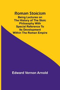 Produktbild: Roman Stoicism; Being lectures on the history of the Stoic philosophy with special reference to its development within the Roman Empire