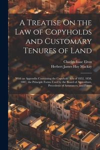Produktbild: A Treatise On the Law of Copyholds and Customary Tenures of Land: With an Appendix Containing the Copyhold Acts of 1852, 1858, 1887, the Principle For