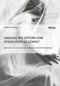 Produktbild: Umgang mit Opfern von sexualisierter Gewalt. Wie kann die Justiz die Belastung f&uuml;r die Opfer reduzieren?