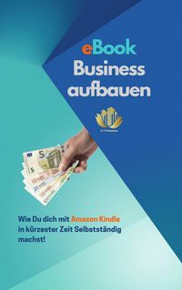 Produktbild: EBook Business aufbauen | Wie Du dich mit Amazon Kindle Publishing in k&uuml;rzester Zeit Selbstst&auml;ndig machst!