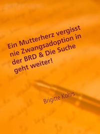 Produktbild: Ein Mutterherz vergisst nie Zwangsadoption in der BRD & Die Suche geht weiter!