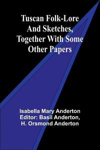 Produktbild: Tuscan folk-lore and sketches, together with some other papers