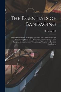 Produktbild: The Essentials of Bandaging: With Directions for Managing Fractures and Dislocations: for Administering Ether and Chloroform, and for Using Other S