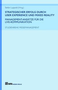 Produktbild: Strategischer Erfolg durch User Experience und Mixed Reality: Management-Ans&auml;tze f&uuml;r die Live-Kommunikation
