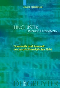 Grammatik und Semantik aus gesprächsanalytischer Sicht Arnulf Deppermann