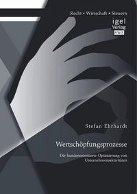 Produktbild: Wertsch&ouml;pfungsprozesse: Die kundenorientierte Optimierung von Unternehmensaktivit&auml;ten