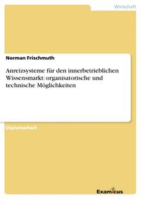 Produktbild: Anreizsysteme f&uuml;r den innerbetrieblichen Wissensmarkt: organisatorische und technische M&ouml;glichkeiten