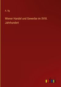Produktbild: Wiener Handel und Gewerbe im XVIII. Jahrhundert
