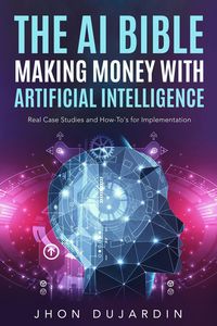 Produktbild: The AI Bible, Making Money with Artificial Intelligence: Real Case Studies and How-To's for Implementation