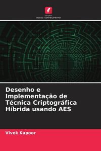 Produktbild: Desenho e Implementa&ccedil;&atilde;o de T&eacute;cnica Criptogr&aacute;fica H&iacute;brida usando AES
