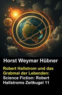 Produktbild: Robert Hallstrom und das Grabmal der Lebenden: Science Fiction: Robert Hallstroms Zeitkugel 11