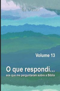 Produktbild: O Que Respondi Aos Que Me Perguntaram Sobre a B&iacute;blia - Volume 13