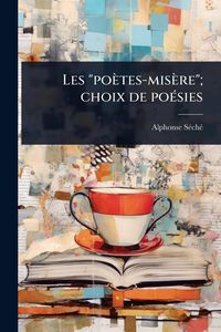 Produktbild: Les "po&egrave;tes-mis&egrave;re"; choix de po&Atilde;(c)sies