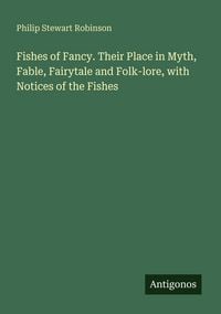 Produktbild: Fishes of Fancy. Their Place in Myth, Fable, Fairytale and Folk-lore, with Notices of the Fishes