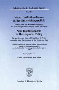 Produktbild: Neuer Institutionalismus in der Entwicklungspolitik - New Institutionalism in Development Policy. Perspektiven und Rahmenbedingungen der Verwaltungsentwicklung im S&uuml;den und Osten -