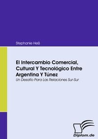 Produktbild: El Intercambio Comercial, Cultural Y Tecnol&oacute;gico Entre Argentina Y T&uacute;nez
